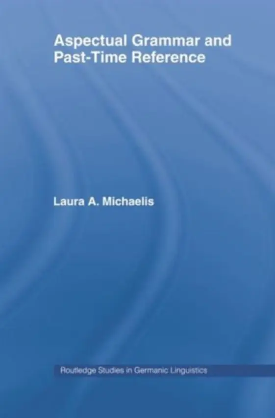Aspectual Grammar and Past Time Reference - Michaelis, Laura A.
