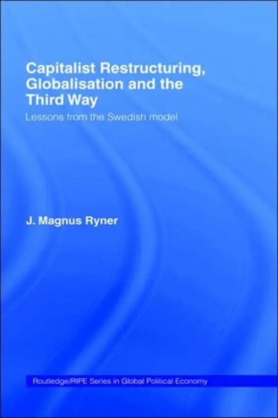 Capitalist Restructuring, Globalization and the Third Way - Ryner, J. Magnus