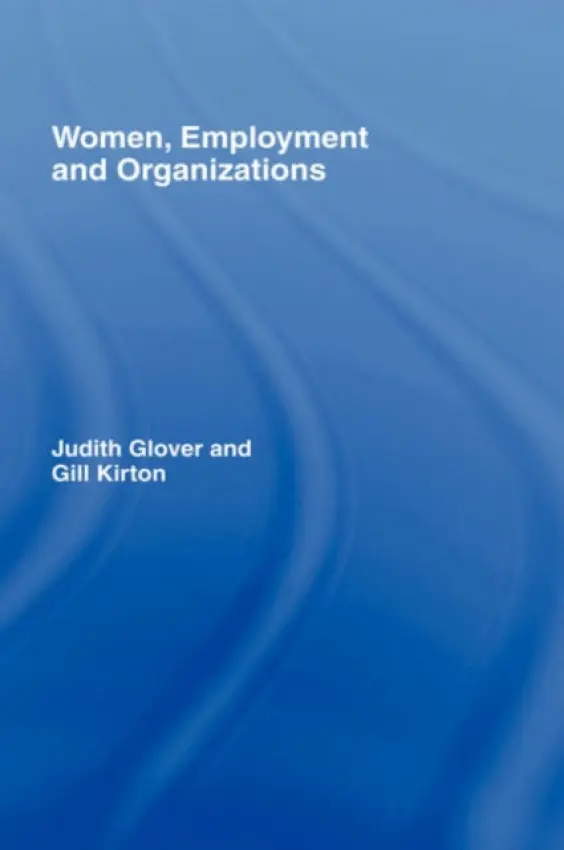 Women, Employment and Organizations - Glover, Judith (University of Surrey, UK) a Kirton, Gill (Queen Mary University of London, UK)