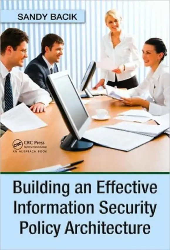 Building an Effective Information Security Policy Architecture - Bacik, Sandy