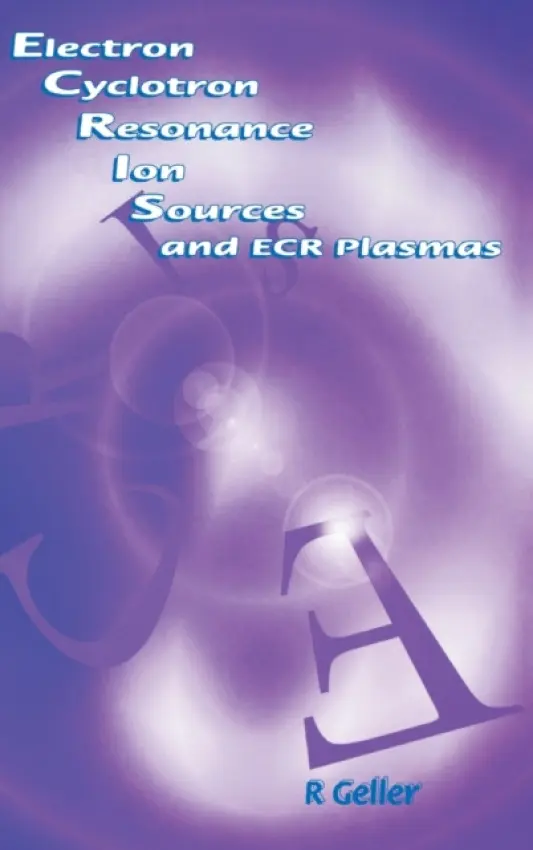 Electron Cyclotron Resonance Ion Sources and ECR Plasmas - Geller, R (Institute of Nuclear Sciences, Grenoble, France)