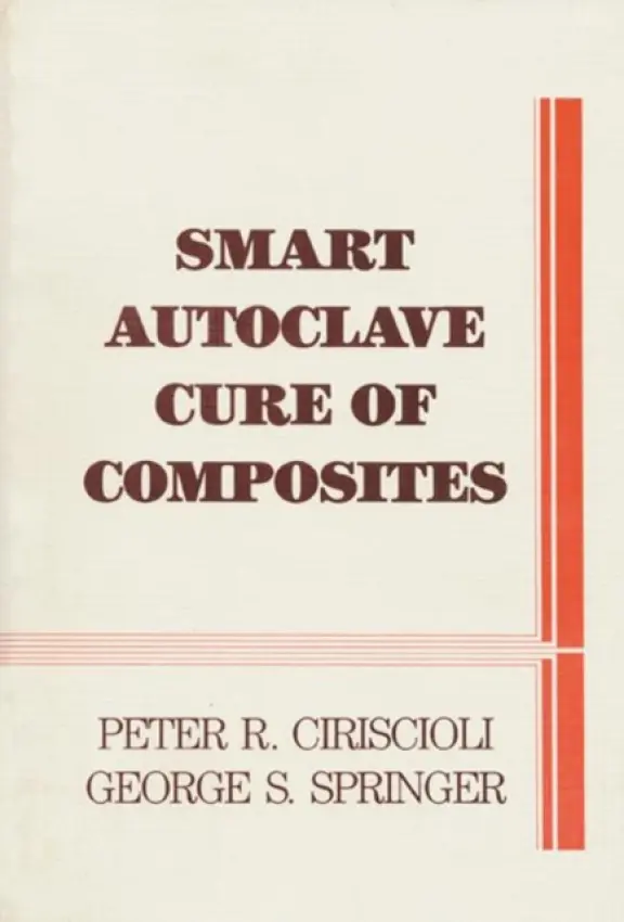 Smart Autoclave Cure of Composites - Ciriscioli, Peter R. a Springer, George S.