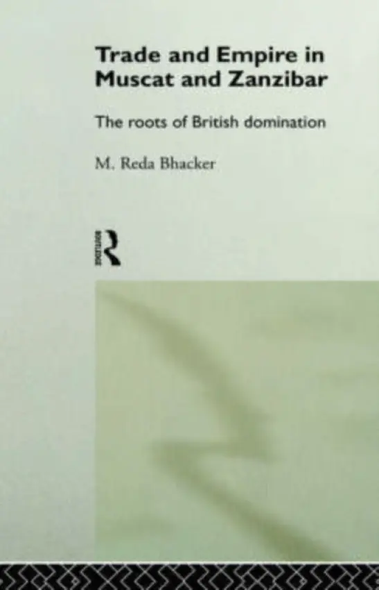 Trade and Empire in Muscat and Zanzibar - Bhacker, M. Reda