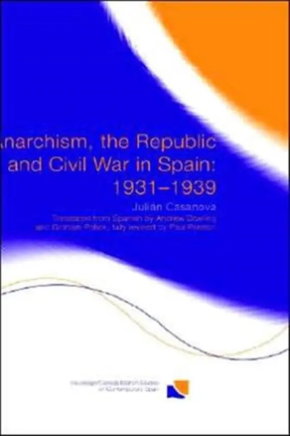 Anarchism, the Republic and Civil War in Spain: 1931-1939 - Casanova, Julian
