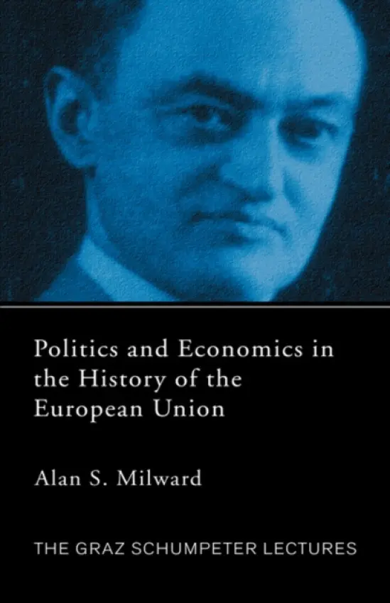 Politics and Economics in the History of the European Union - Milward, Alan (European University Institute, Italy)