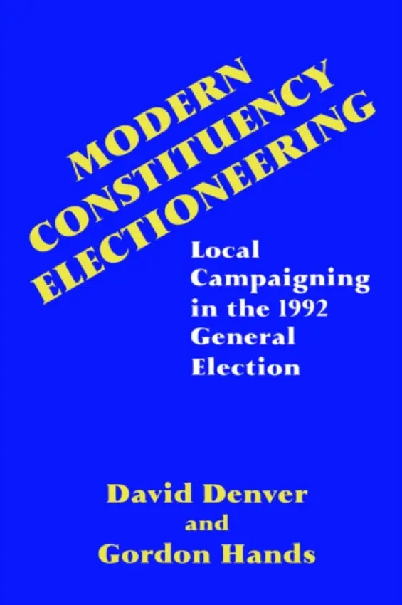 Modern Constituency Electioneering - Denver, David a Hands, Gordon