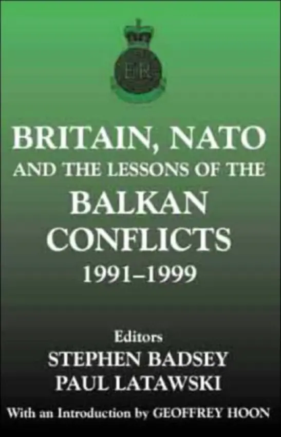 Britain, NATO and the Lessons of the Balkan Conflicts, 1991 -1999