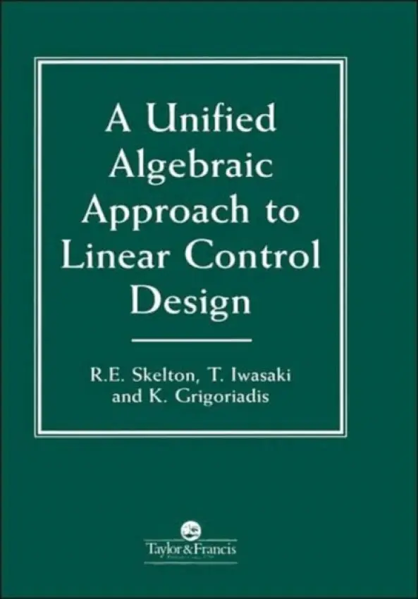 Unified Algebraic Approach To Control Design - Skelton, Robert E. (University of California, La Jolla, California, USA) a Iwasaki, T. (Tokyo Institute of Technology, Japan) a Grigoriadis, K.