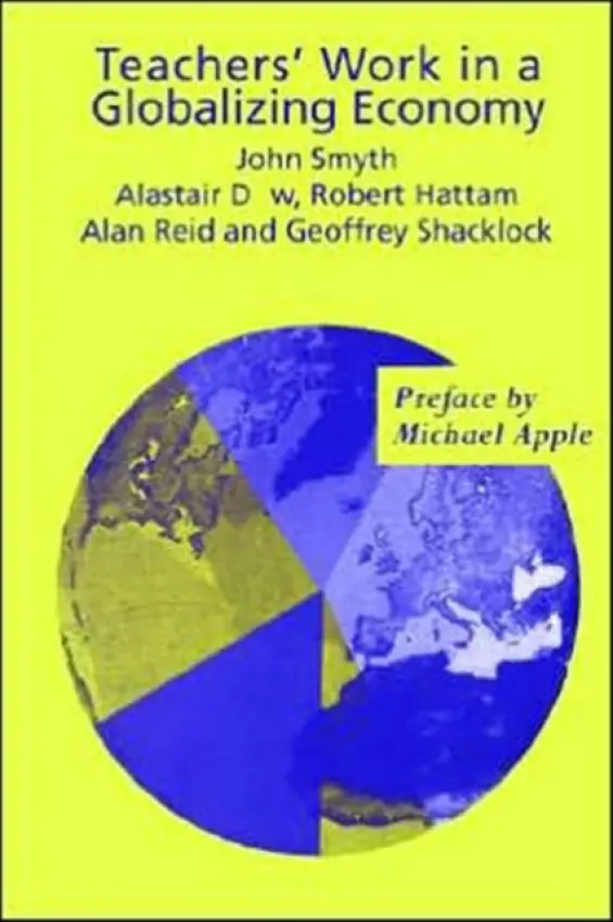 Teachers' Work in a Globalizing Economy - Dow, Alistair a Hattam, Robert a Reid, Alan a Shacklock, Geoffrey a Smyth, John