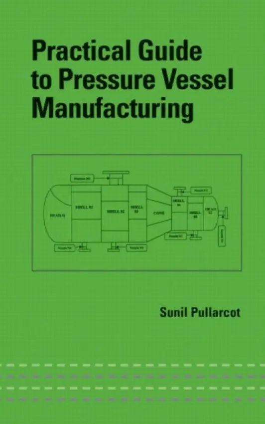 Practical Guide to Pressure Vessel Manufacturing - Pullarcot, Sunil Kumar