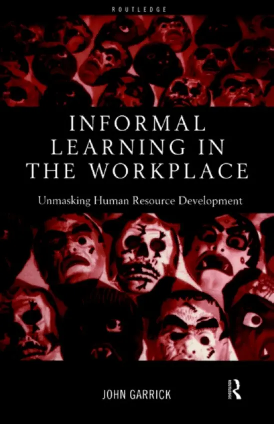 Informal Learning in the Workplace - Garrick, John