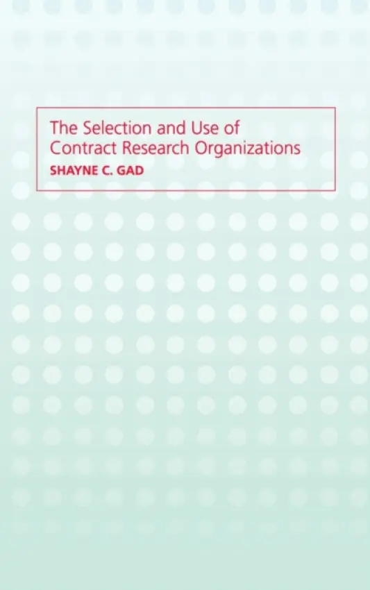 Selection and Use of Contract Research Organizations - Gad, Shayne C.