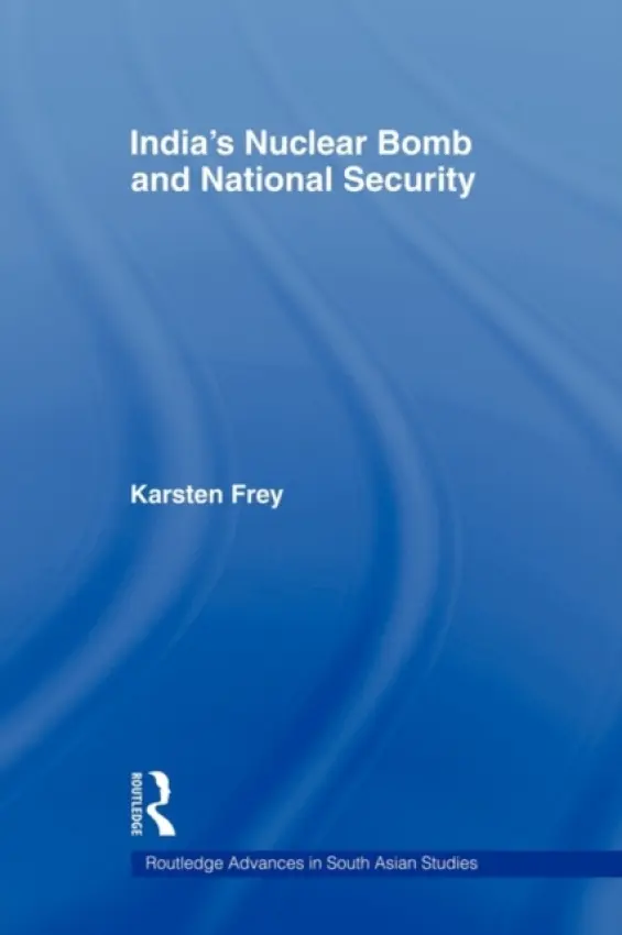 India's Nuclear Bomb and National Security - Frey, Karsten (Barcelona Institute for International Studies, Spain)