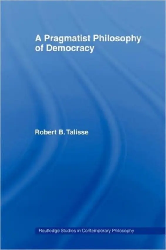 Pragmatist Philosophy of Democracy - Talisse, Robert B. (Vanderbilt University, USA)