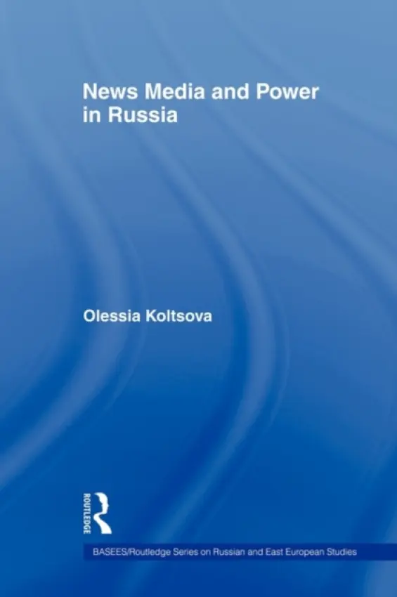News Media and Power in Russia - Koltsova, Olessia (Higher School of Economics, Moscow, Russia)