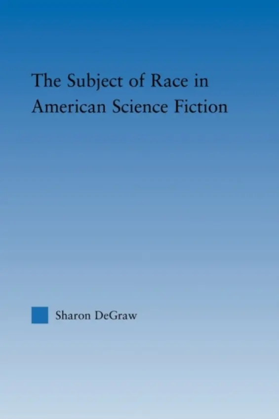 Subject of Race in American Science Fiction - DeGraw, Sharon (Sharon DeGraw, Michigan State University, USA)