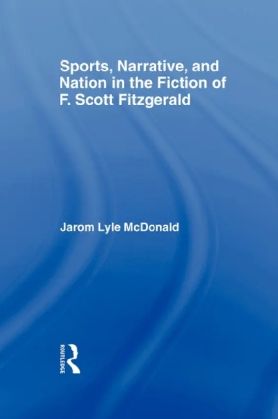 Sports, Narrative, and Nation in the Fiction of F. Scott Fitzgerald - McDonald, Jarom (Brigham Young University)
