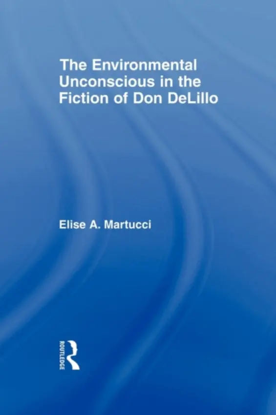 Environmental Unconscious in the Fiction of Don DeLillo - Martucci, Elise (Albertus Magnus College, New Haven, USA)