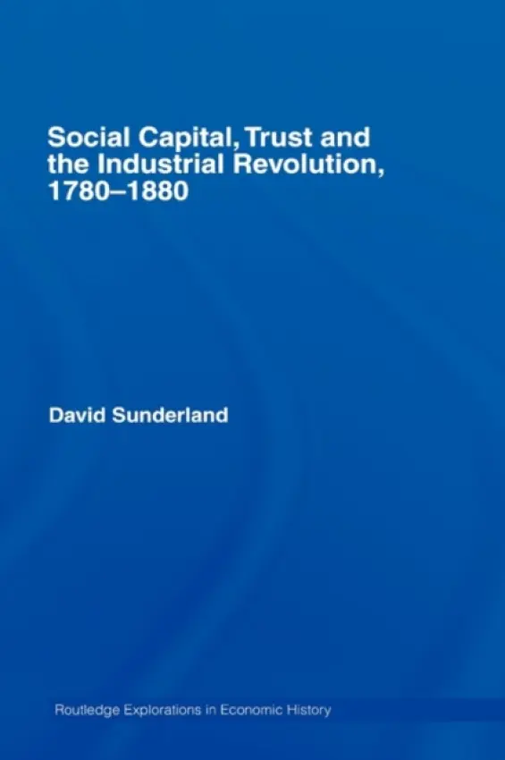 Social Capital, Trust and the Industrial Revolution - Sunderland, David