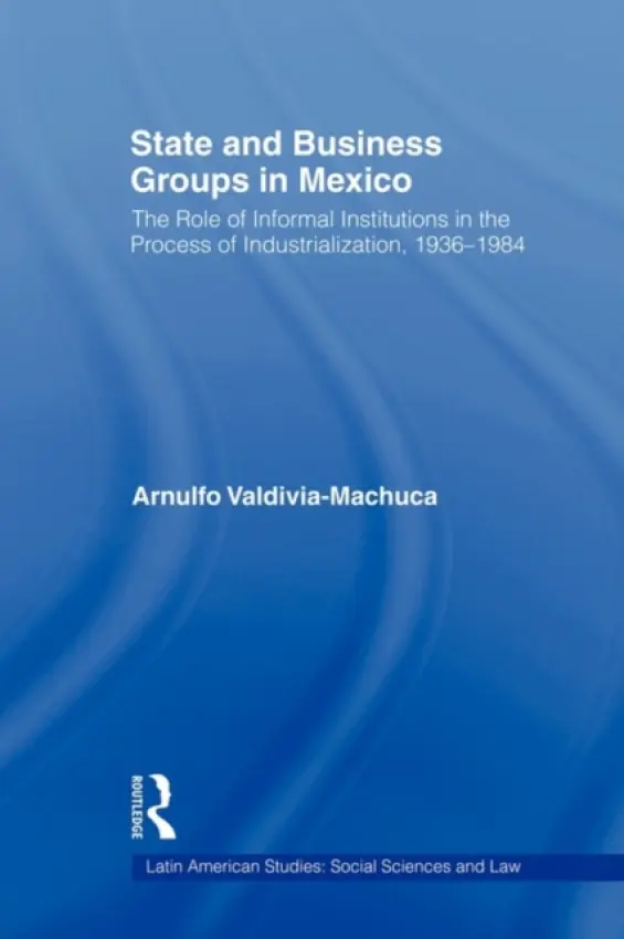 State and Business Groups in Mexico - Valdivia-Machuca, Arnulfo