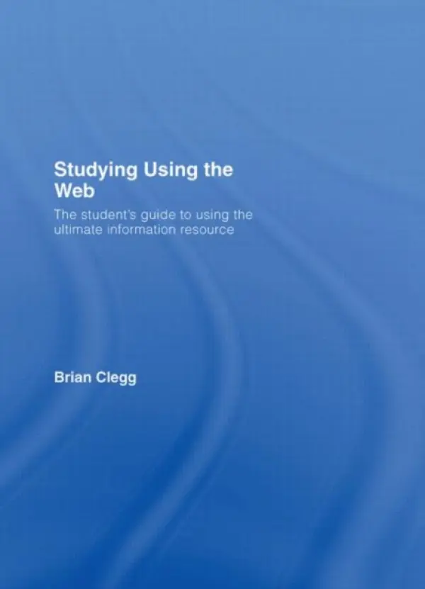 Studying Using the Web - Clegg, Brian (Fellow of the Royal Society of the Arts, UK)