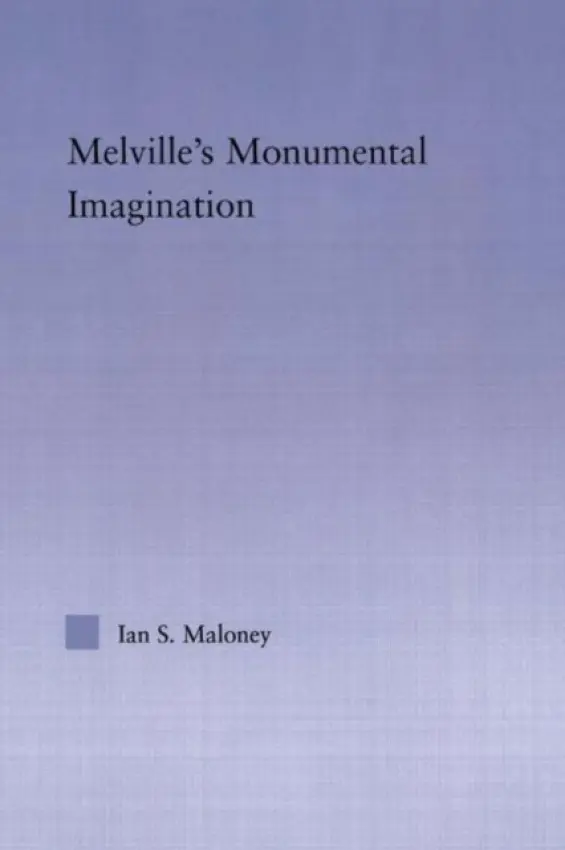 Melville's Monumental Imagination - Maloney, Ian S.