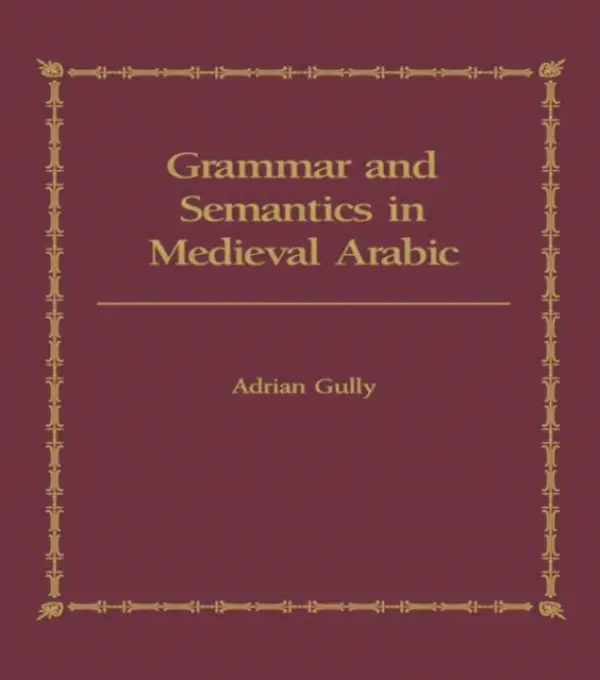 Grammar and Semantics in Medieval Arabic - Gully, Adrian