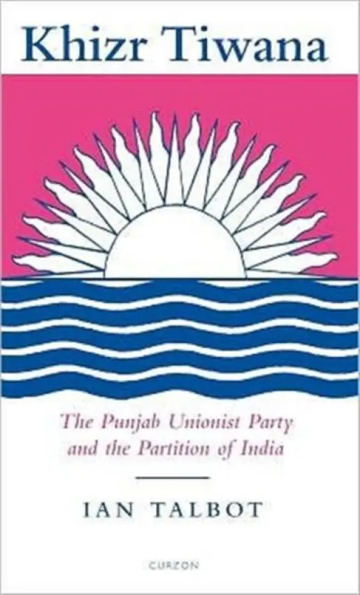 Khizr Tiwana, the Punjab Unionist Party and the Partition of India - Talbot, Ian