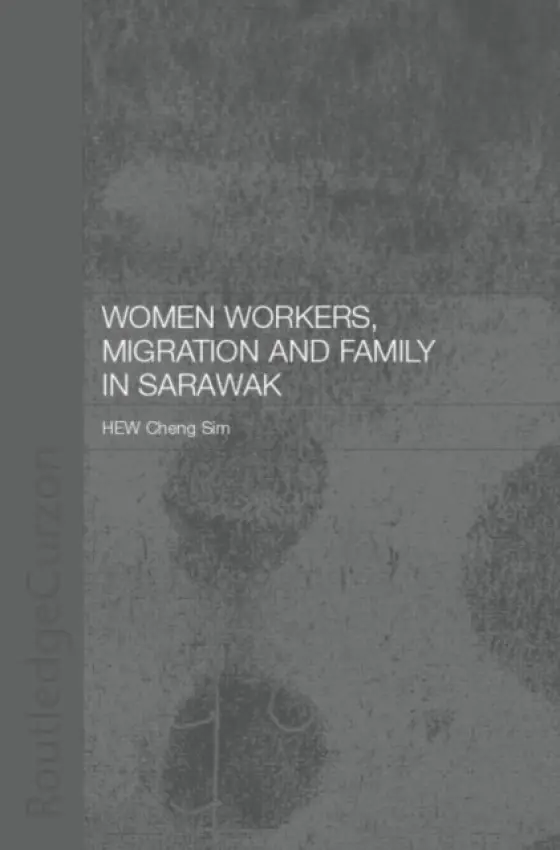 Women Workers, Migration and Family in Sarawak - Hew, Cheng Sim