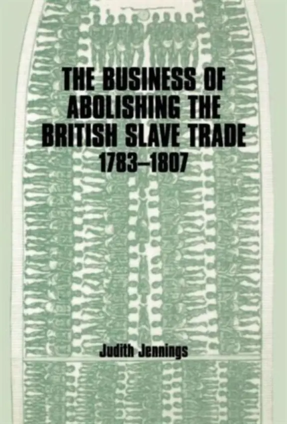 Business of Abolishing the British Slave Trade, 1783-1807 - Jennings, Judith