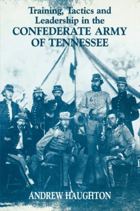 Training, Tactics and Leadership in the Confederate Army of Tennessee - Haughton, Andrew R.B.