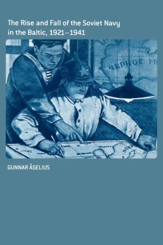 Rise and Fall of the Soviet Navy in the Baltic 1921-1941 - Aselius, Gunnar