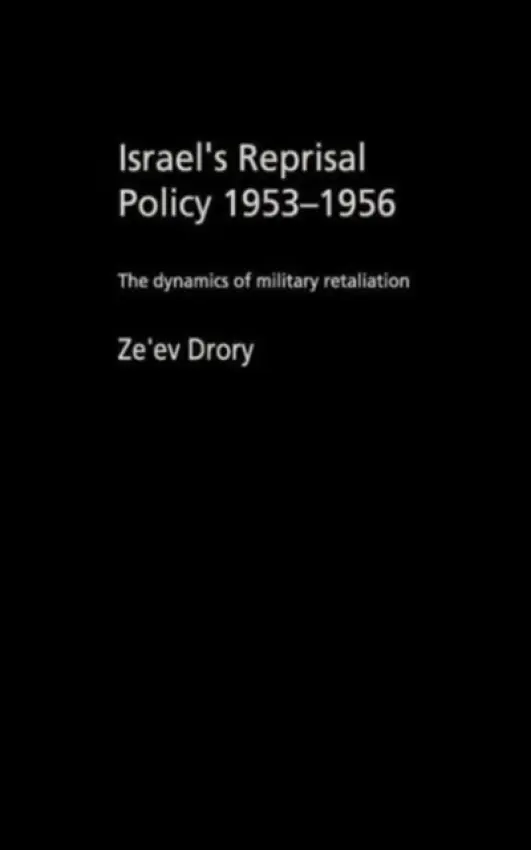 Israel's Reprisal Policy, 1953-1956 - Drory, Ze'ev