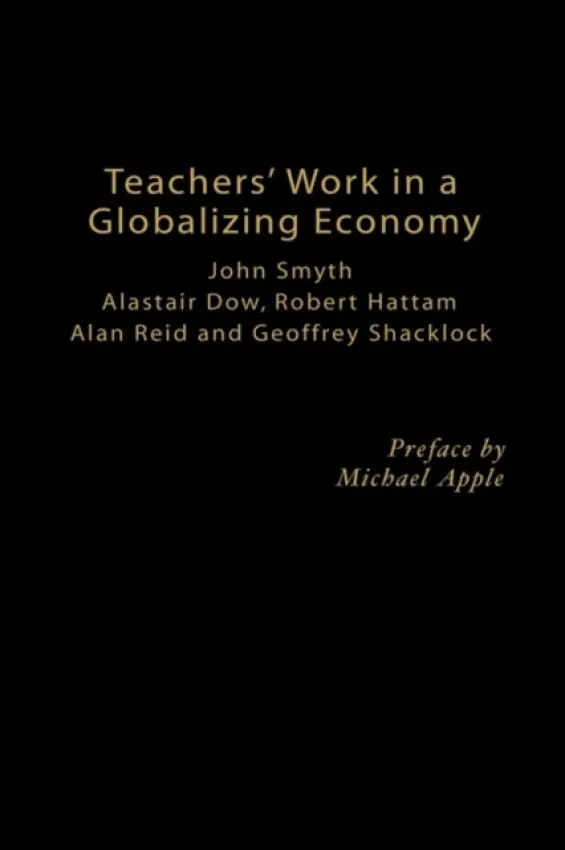 Teachers' Work in a Globalizing Economy - Dow, Alistair a Hattam, Robert a Reid, Alan a Shacklock, Geoffrey a Smyth, John