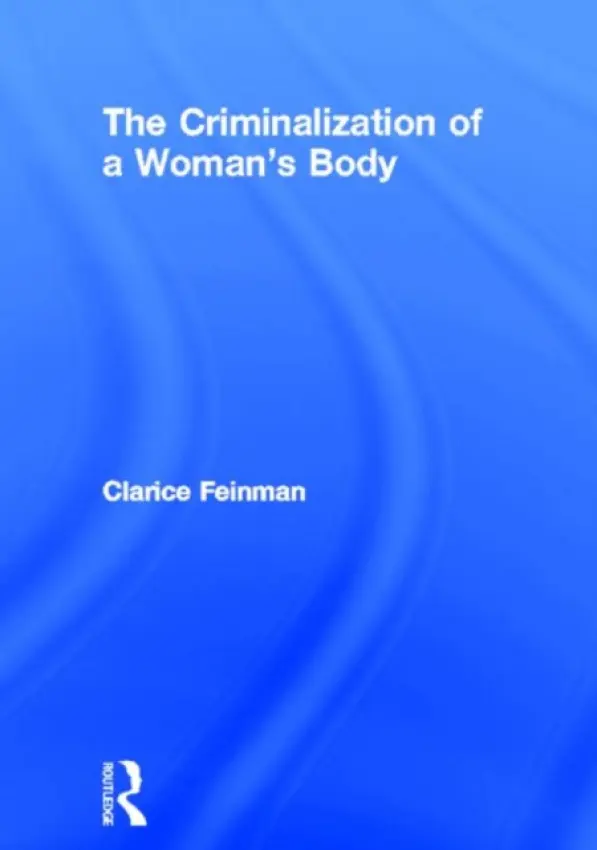 Criminalization of a Woman's Body - Feinman, Clarice
