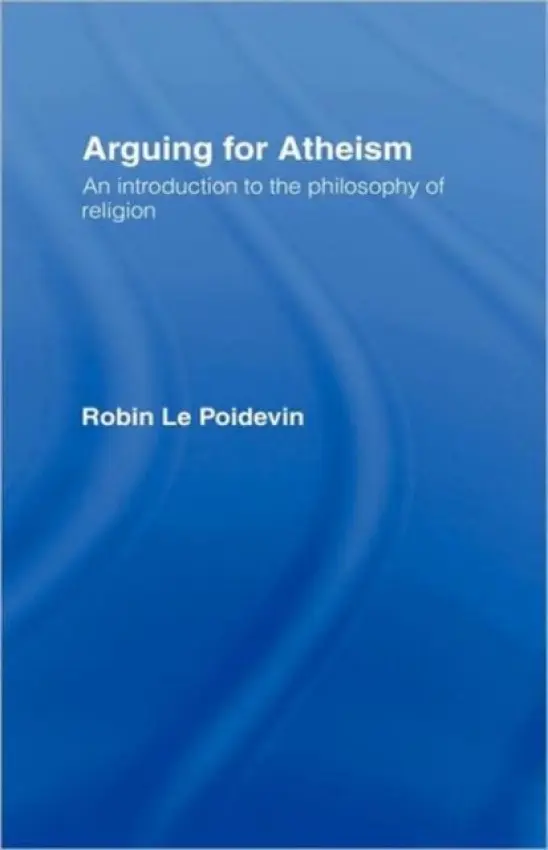 Arguing for Atheism - Le Poidevin, Robin