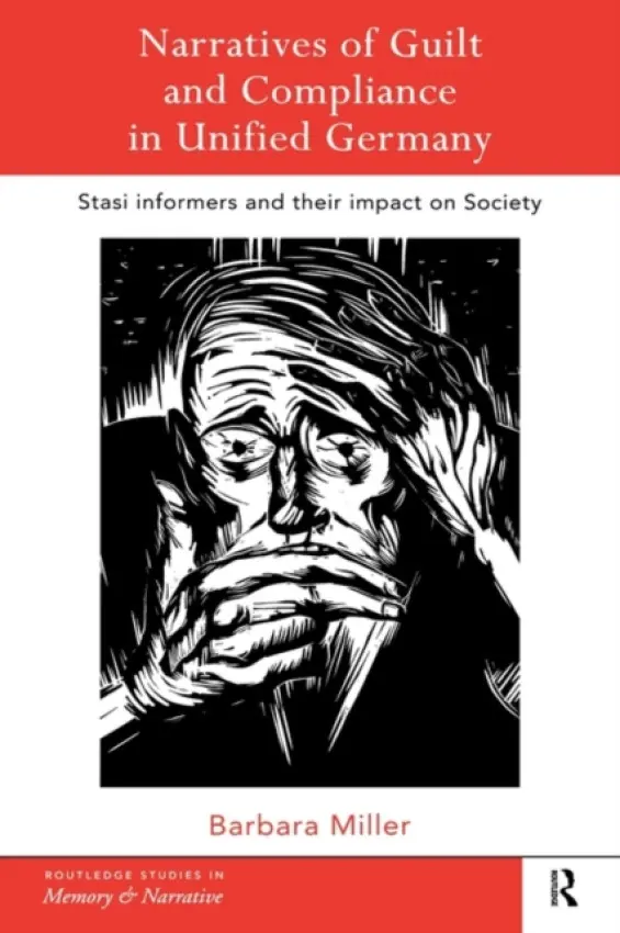 Narratives of Guilt and Compliance in Unified Germany - Miller, Barbara