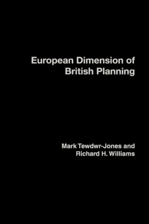 European Dimension of British Planning - Tewdwr-Jones, Mark (Bartlett School of Planning, University College London, UK) a Williams, Richard H.