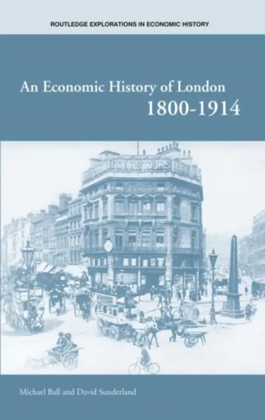 Economic History of London 1800-1914 - Ball, Michael (University of Reading, UK) a Sunderland, David (University of Greenwich Business School, London, UK)
