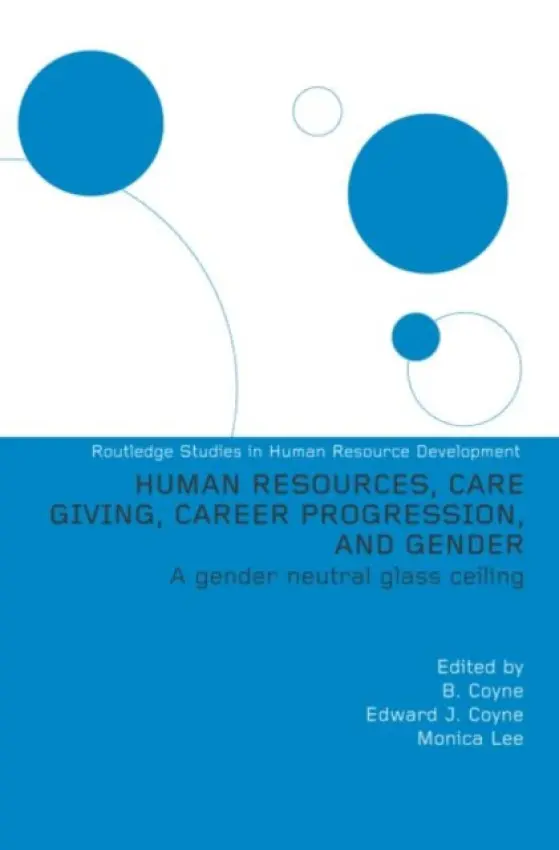 Human Resources, Care Giving, Career Progression and Gender - Editor), Monica Lee (Series a Coyne, Edward J. a Lee, Monica