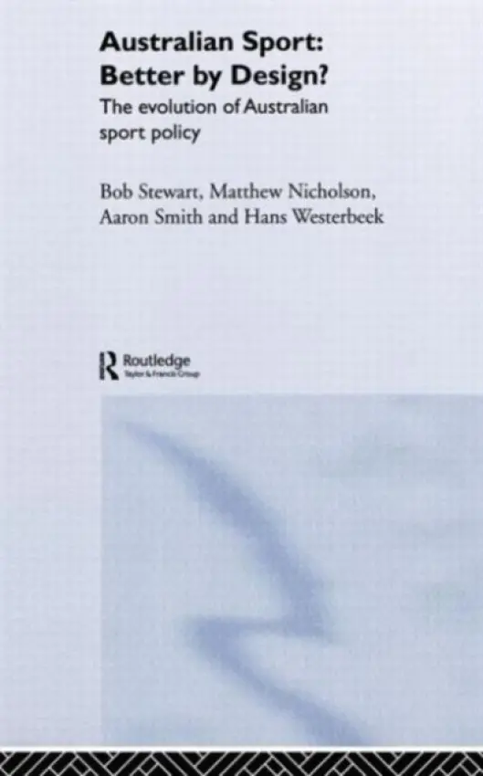 Australian Sport - Better by Design? - Stewart, Bob a Nicholson, Matthew (La Trobe University, Australia) a Smith, Aaron (La Trobe University, Melbourne, Australia) a Westerbeek, Hans (La Trobe University, Australia)
