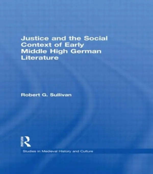 Justice and the Social Context of Early Middle High German Literature - Sullivan, Robert G.