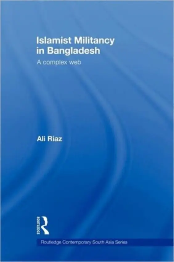 Islamist Militancy in Bangladesh - Riaz, Ali (Illinois State University, USA)