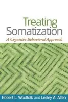 Treating Somatization - Woolfolk, Robert L. (Princeton University, United States) a Allen, Lesley A. (University of Medicine and Dentistry of New Jersey–Robert Wood Johnson Medical School, United States)