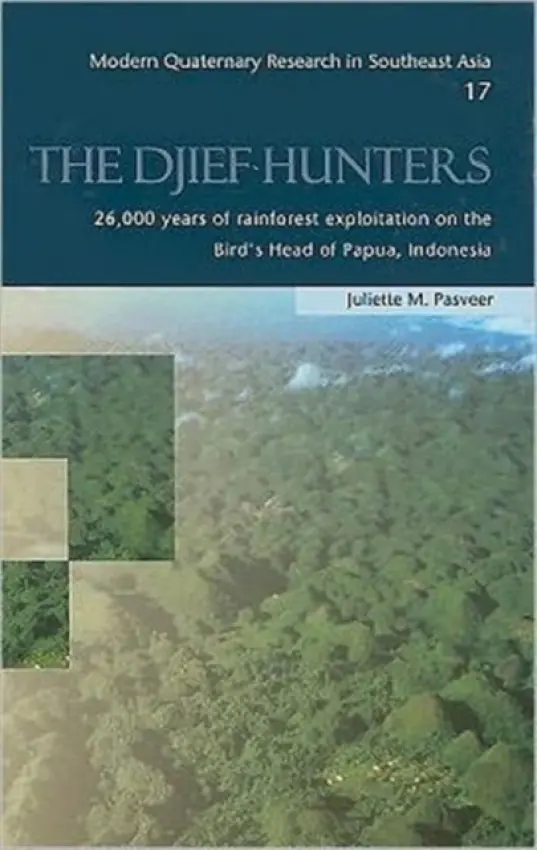 Djief Hunters, 26,000 Years of Rainforest Exploitation on the Bird's Head of Papua, Indonesia - Pasveer, Juliette M.