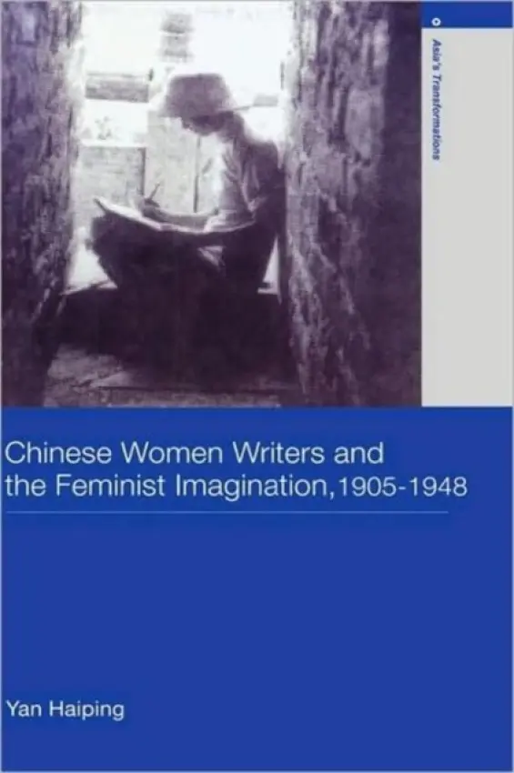 Chinese Women Writers and the Feminist Imagination, 1905-1948 - Yan, Haiping (University of California at Los Angeles, USA)