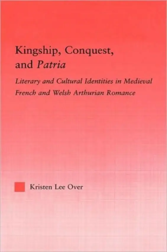 Kingship, Conquest, and Patria - Over, Kristen Lee