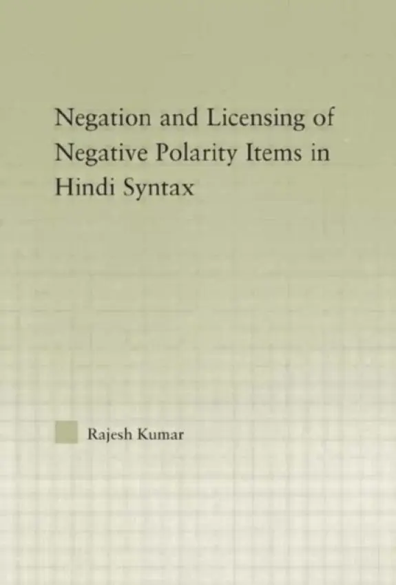 Syntax of Negation and the Licensing of Negative Polarity Items in Hindi - Kumar, Rajesh