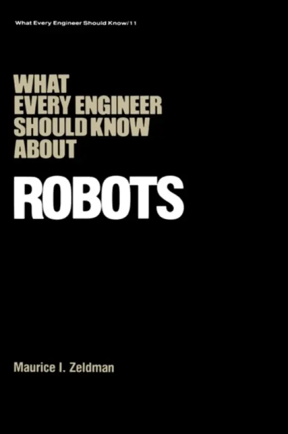 What Every Engineer Should Know about Robots - Zeldman, Maurice I.