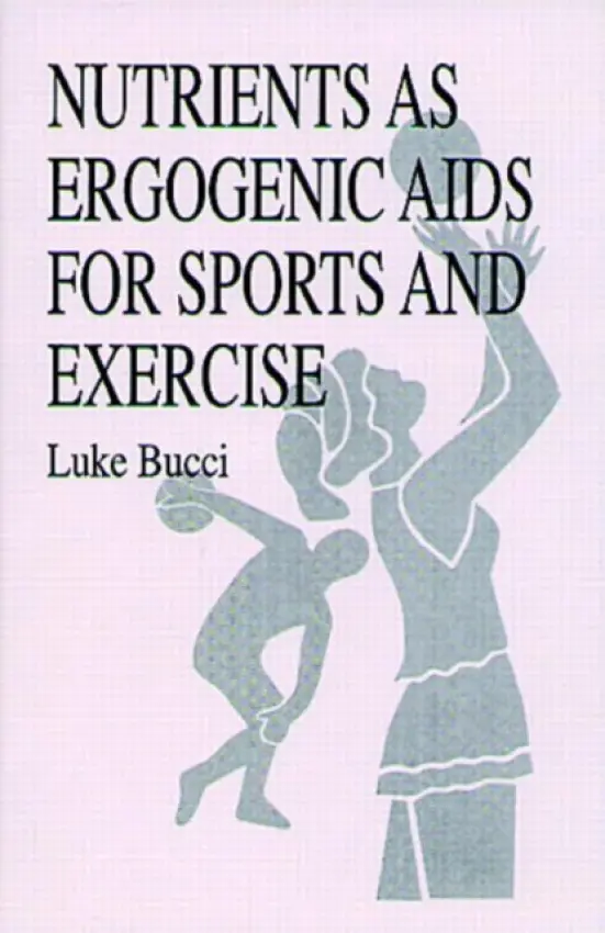 Nutrients as Ergogenic Aids for Sports and Exercise - Bucci, Luke R.